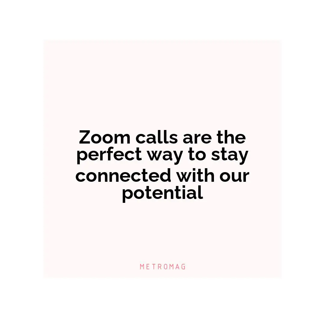 Zoom calls are the perfect way to stay connected with our potential
