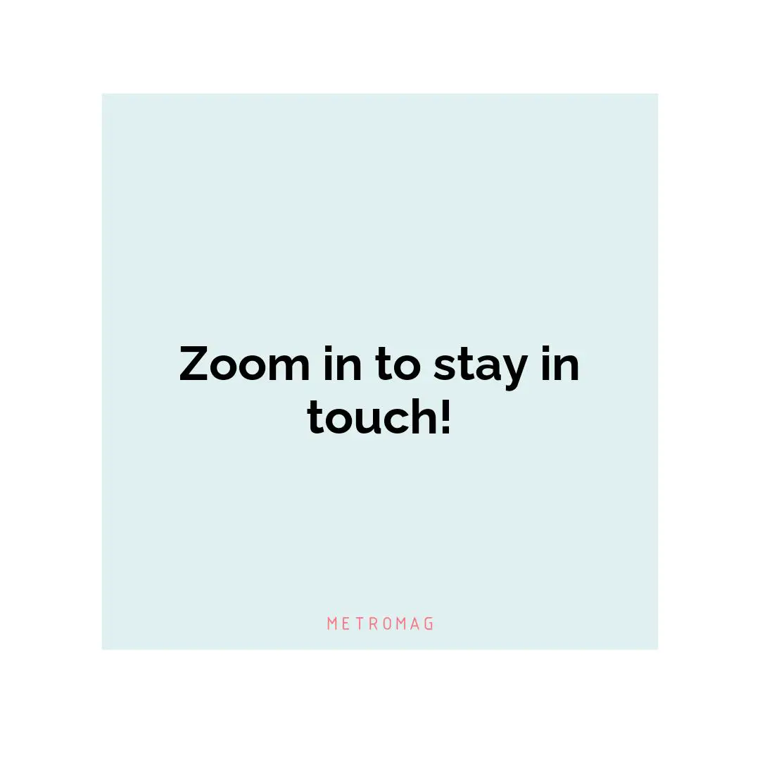 Zoom in to stay in touch!