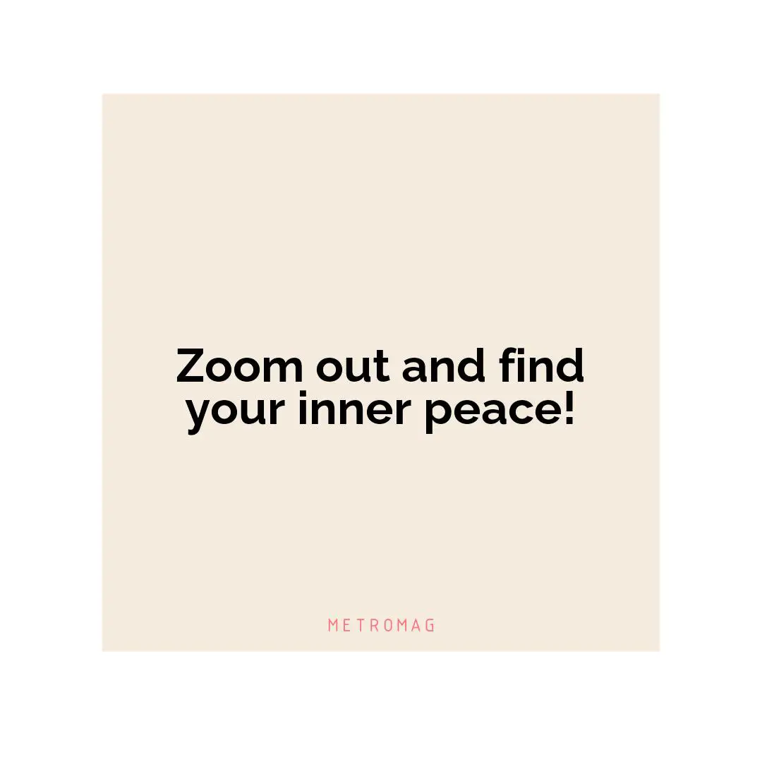 Zoom out and find your inner peace!