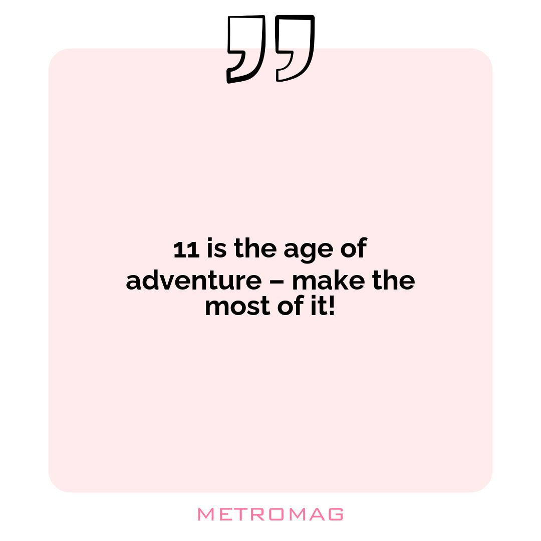 11 is the age of adventure – make the most of it!