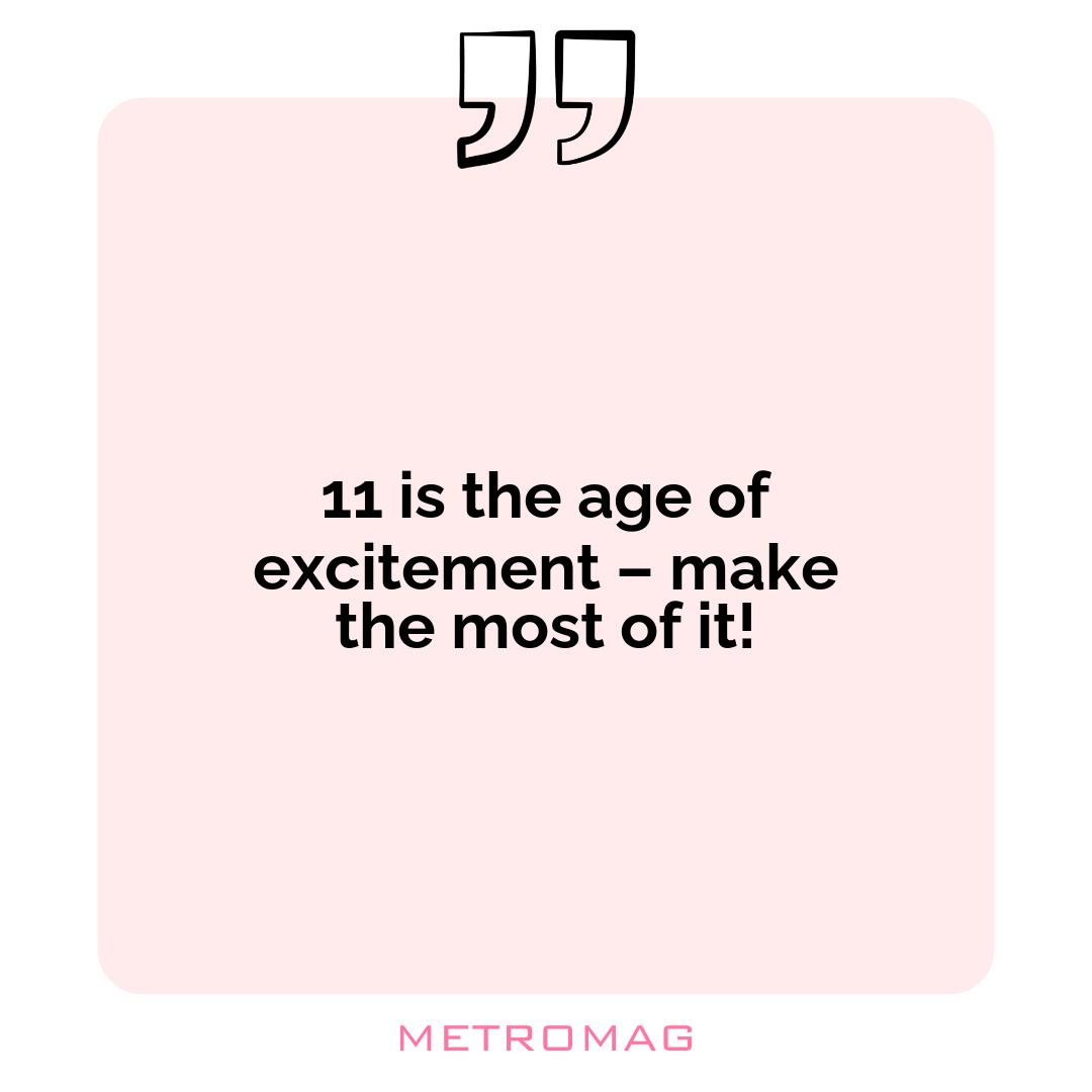 11 is the age of excitement – make the most of it!