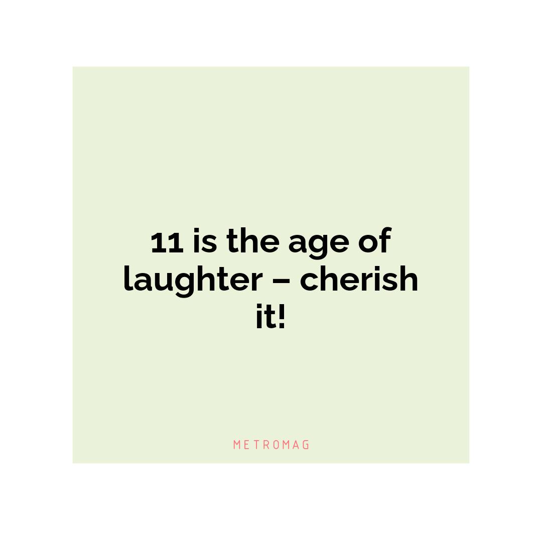 11 is the age of laughter – cherish it!