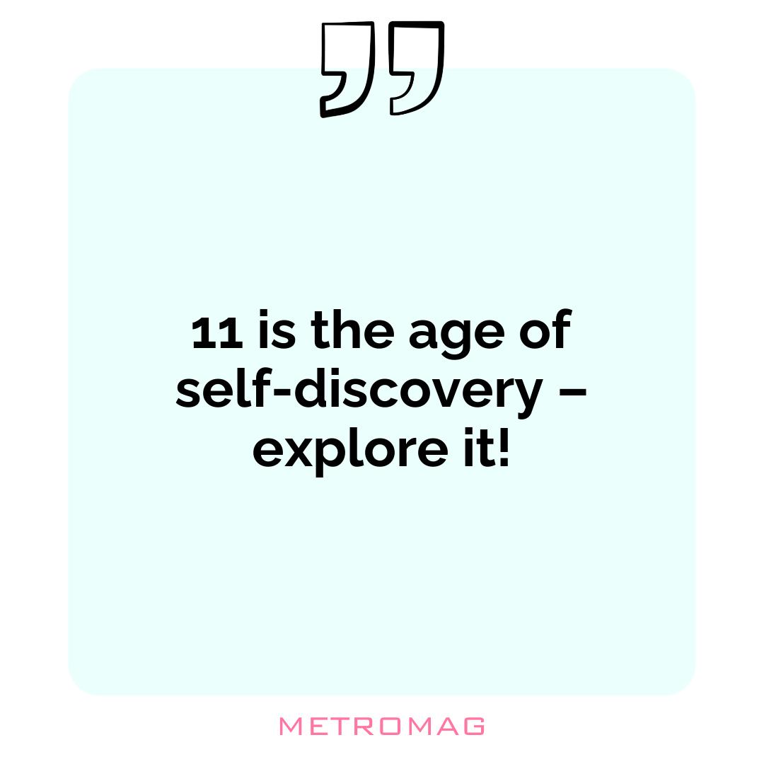 11 is the age of self-discovery – explore it!