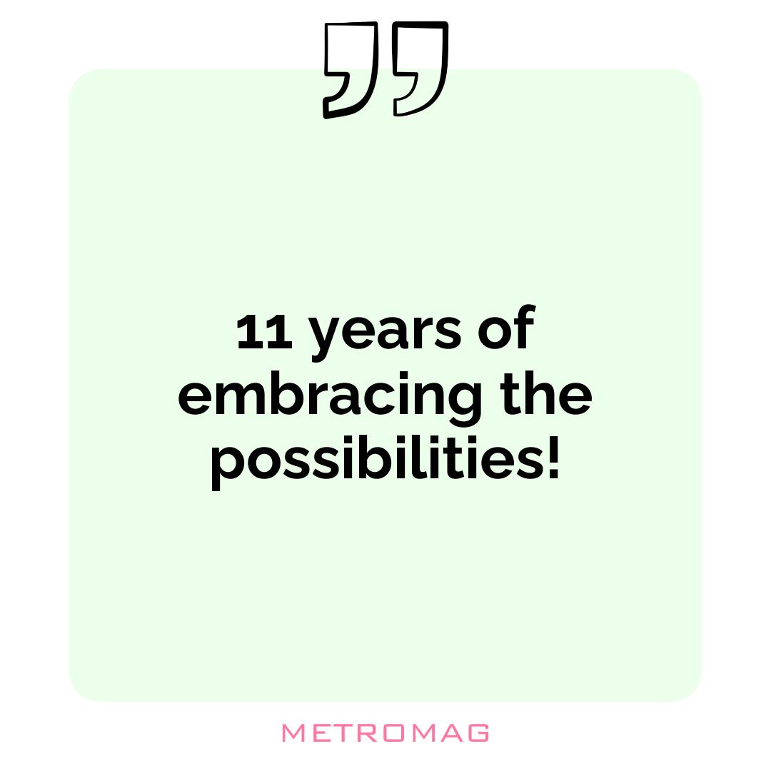 11 years of embracing the possibilities!