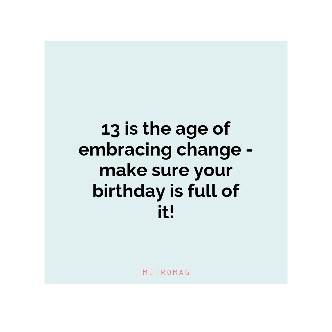 13 is the age of embracing change - make sure your birthday is full of it!