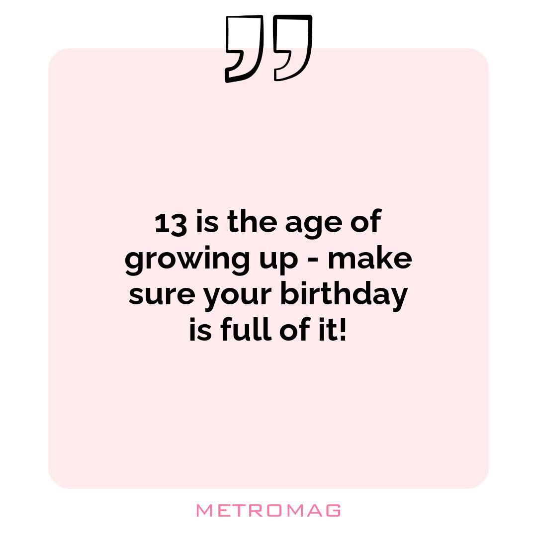 13 is the age of growing up - make sure your birthday is full of it!