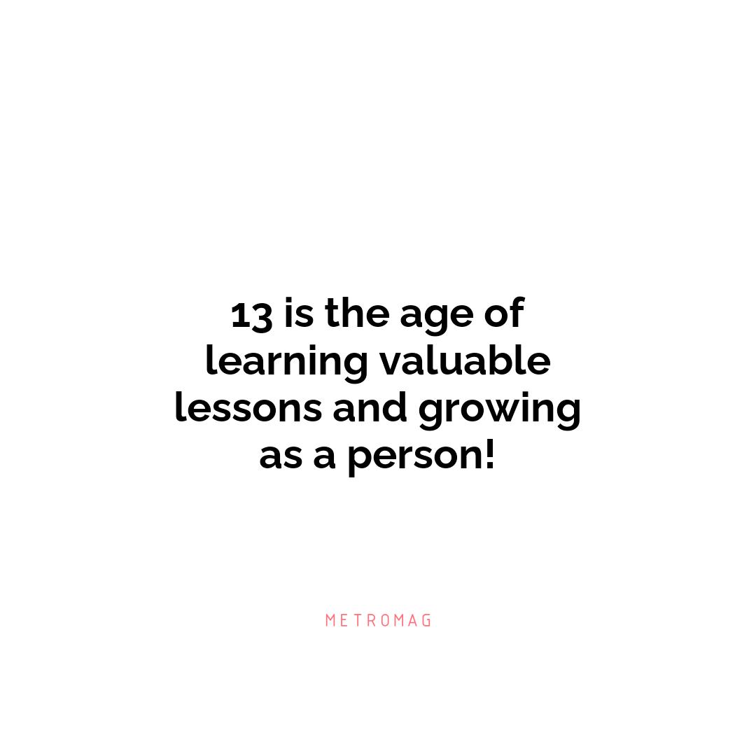 13 is the age of learning valuable lessons and growing as a person!