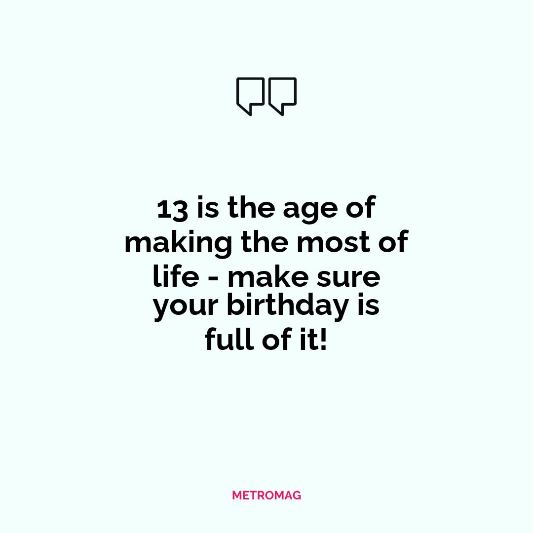 13 is the age of making the most of life - make sure your birthday is full of it!