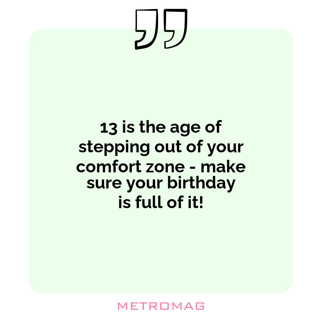 13 is the age of stepping out of your comfort zone - make sure your birthday is full of it!