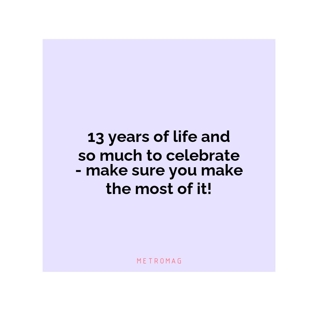 13 years of life and so much to celebrate - make sure you make the most of it!