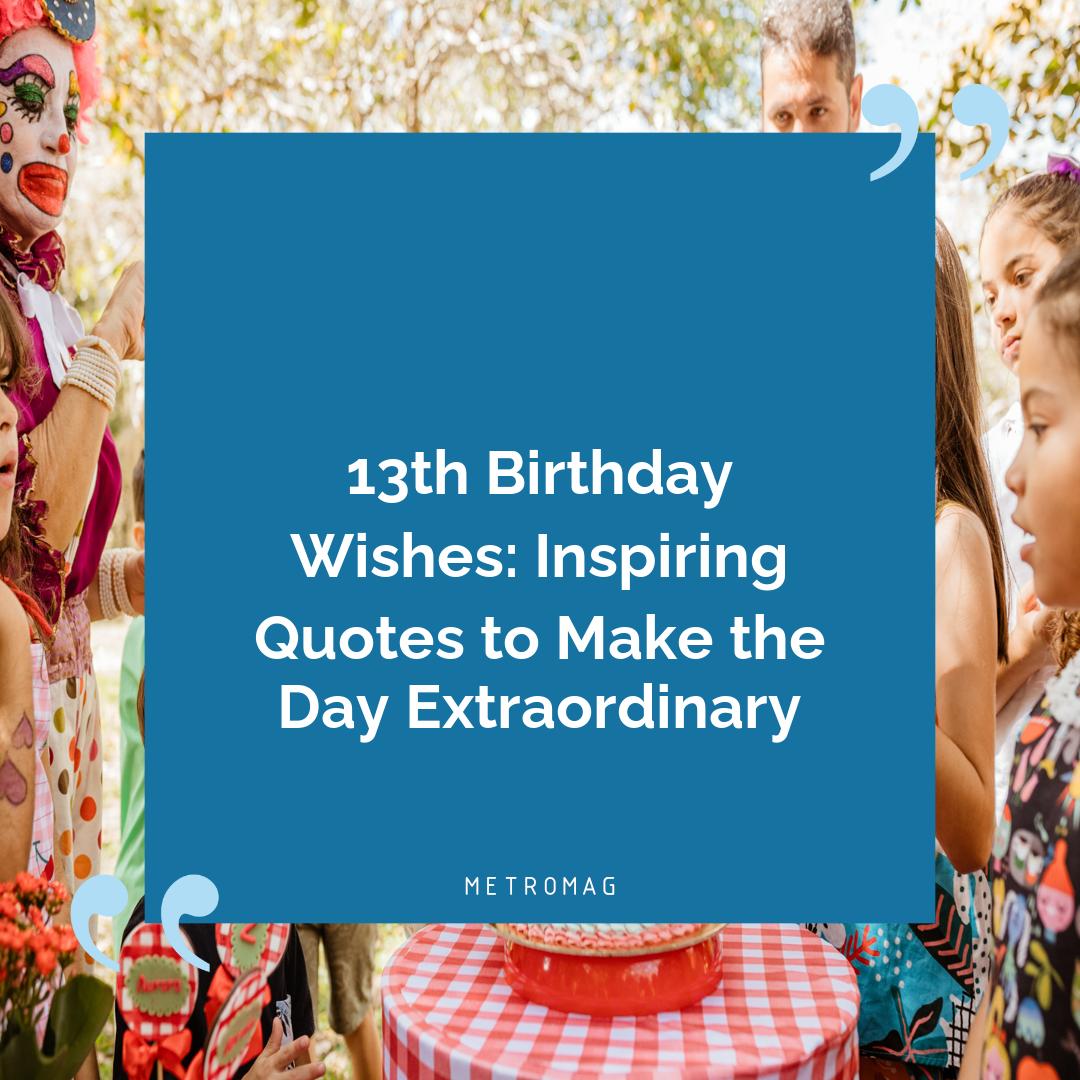 13th Birthday Wishes: Inspiring Quotes to Make the Day Extraordinary