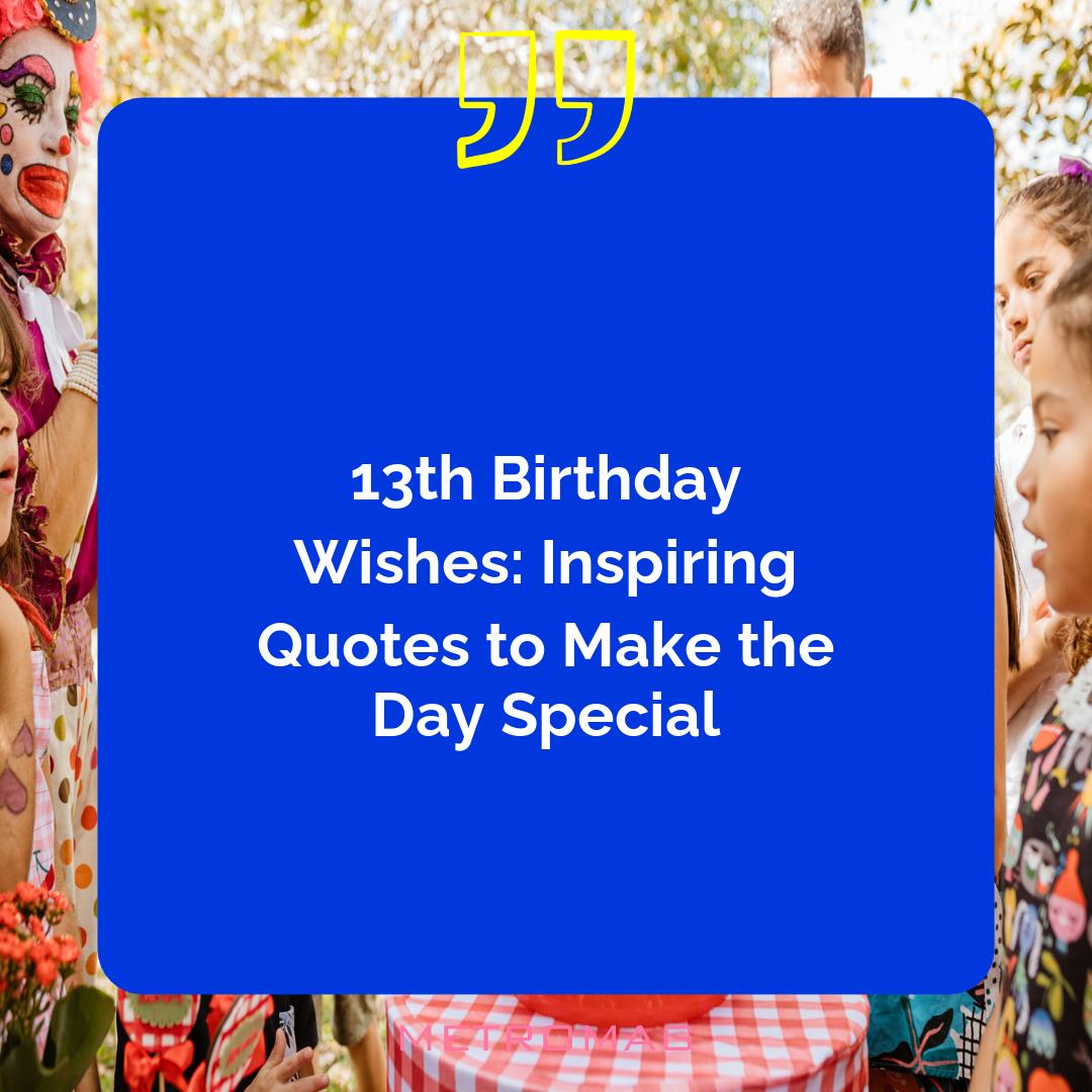 13th Birthday Wishes: Inspiring Quotes to Make the Day Special