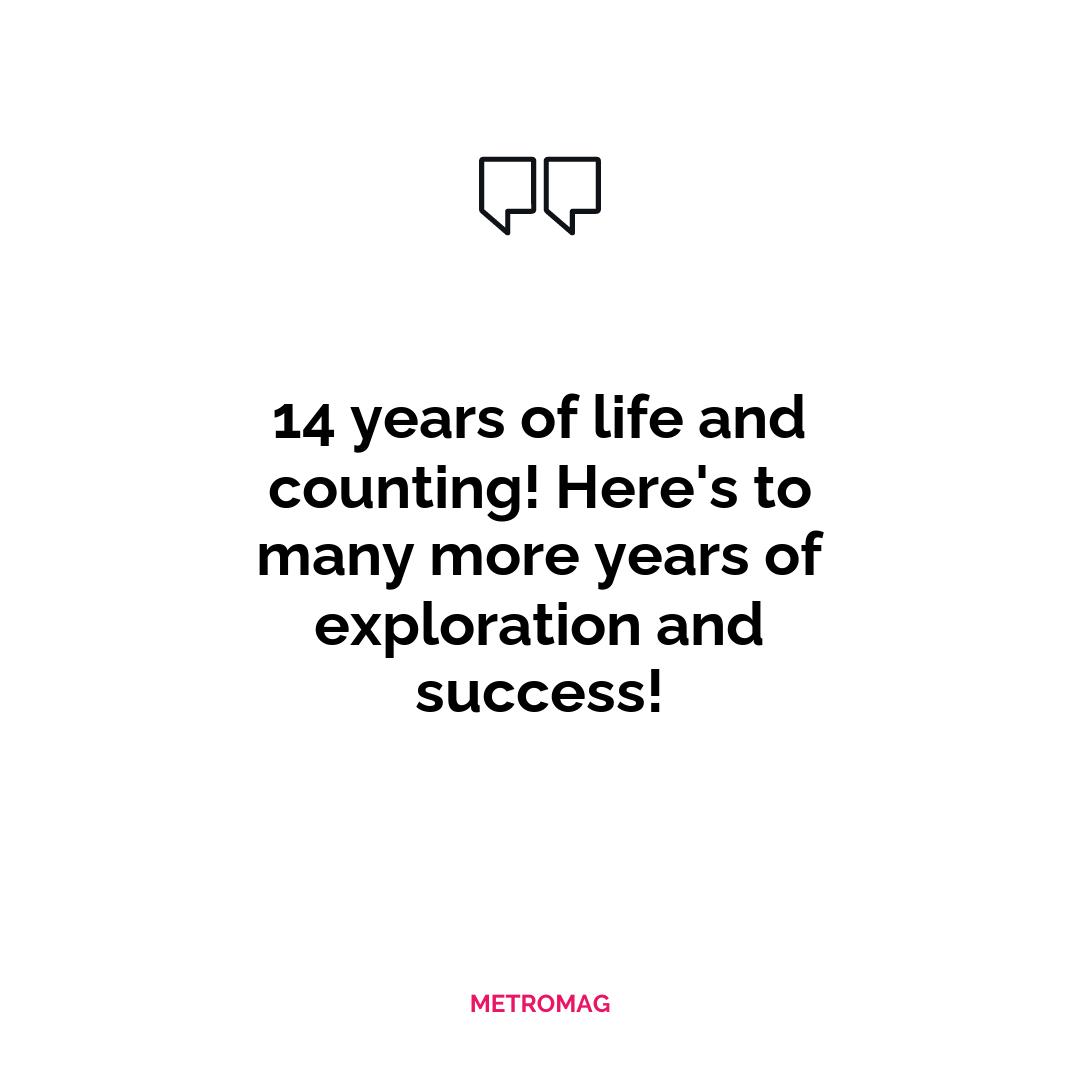 14 years of life and counting! Here's to many more years of exploration and success!