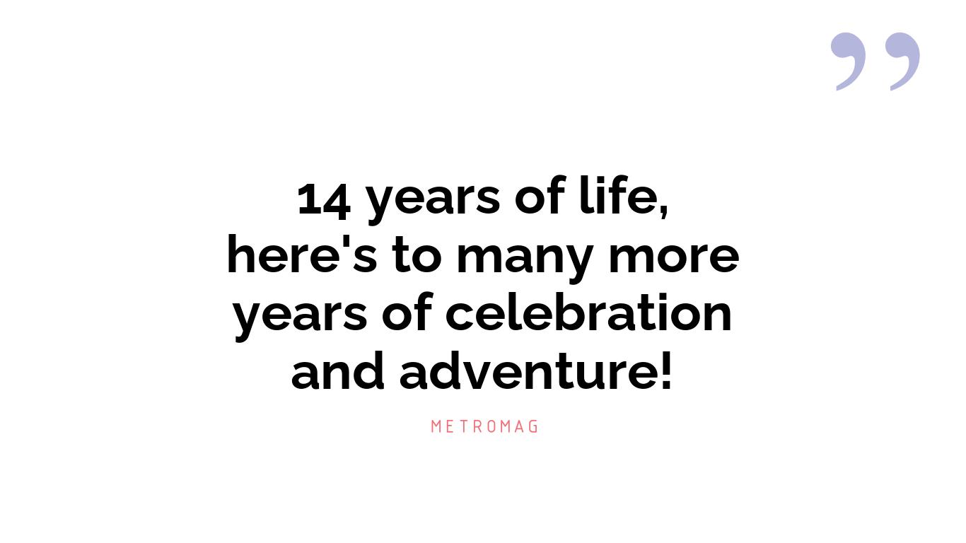 14 years of life, here's to many more years of celebration and adventure!