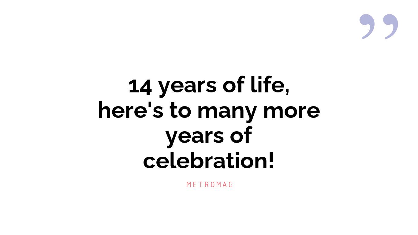 14 years of life, here's to many more years of celebration!