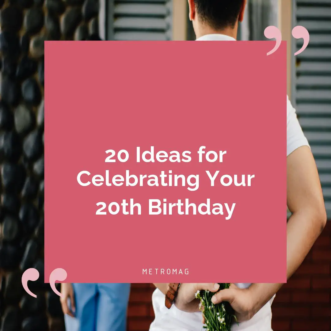 20 Ideas for Celebrating Your 20th Birthday
