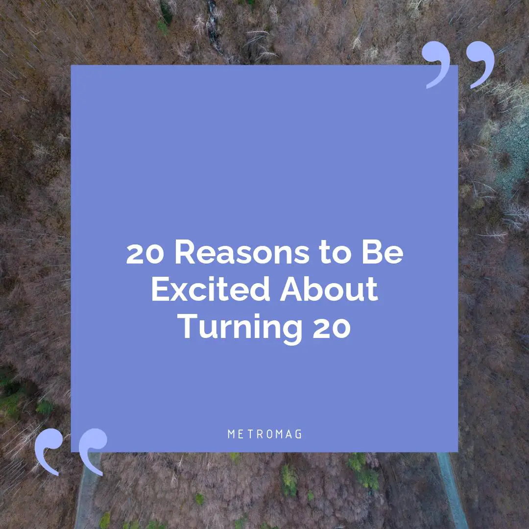 20 Reasons to Be Excited About Turning 20