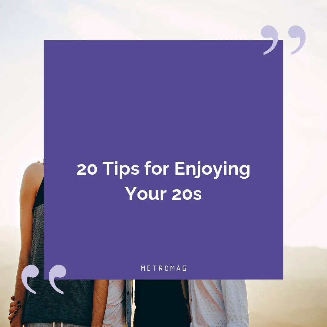 20 Tips for Enjoying Your 20s