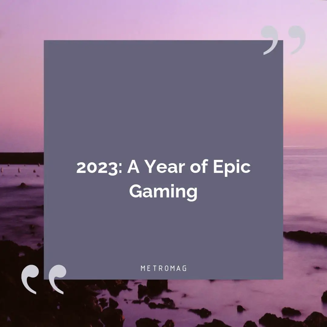 2023: A Year of Epic Gaming