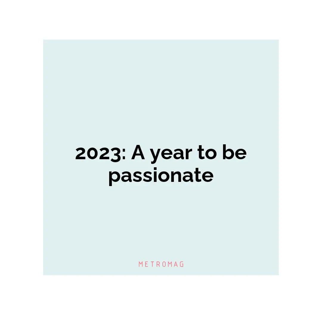 2023: A year to be passionate