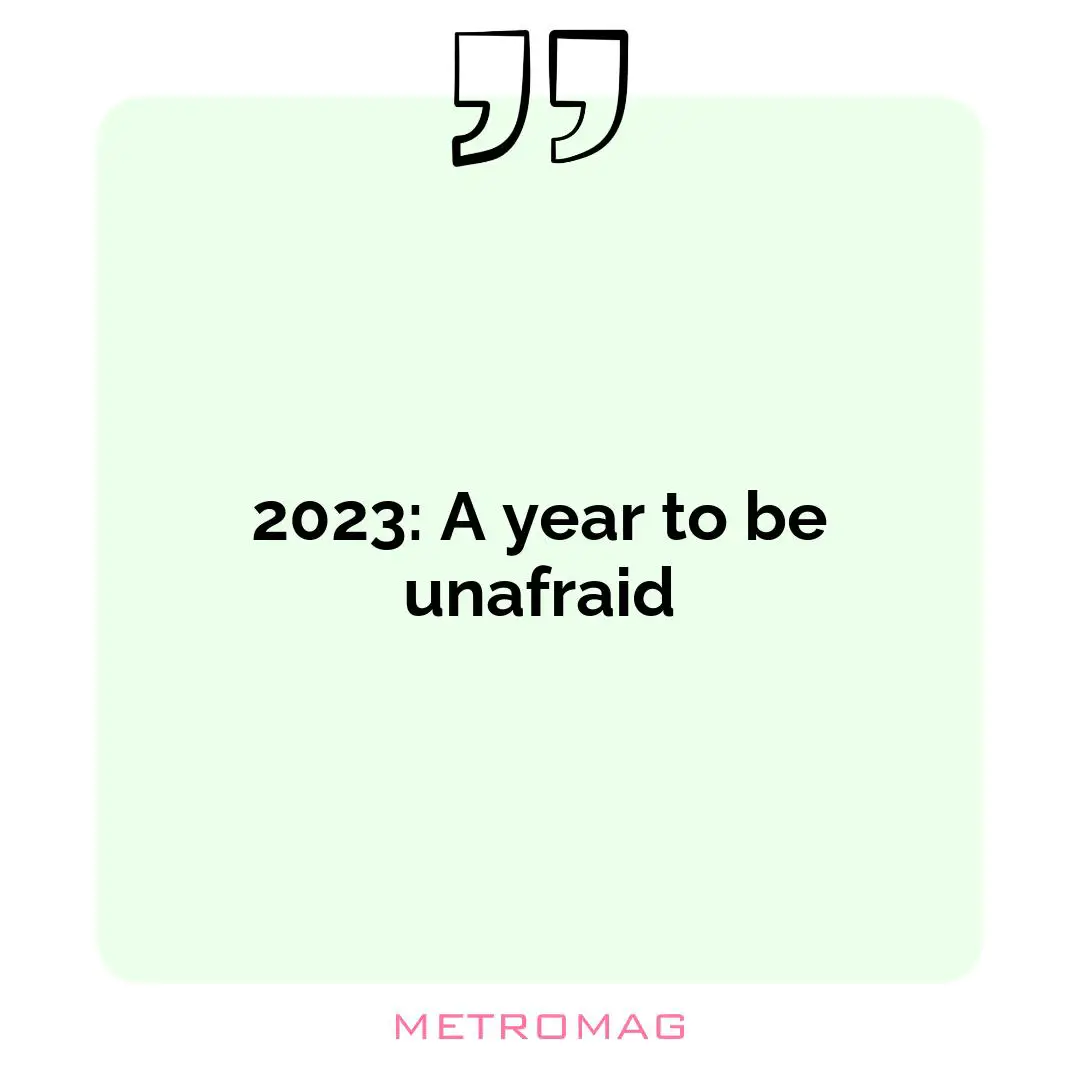 2023: A year to be unafraid