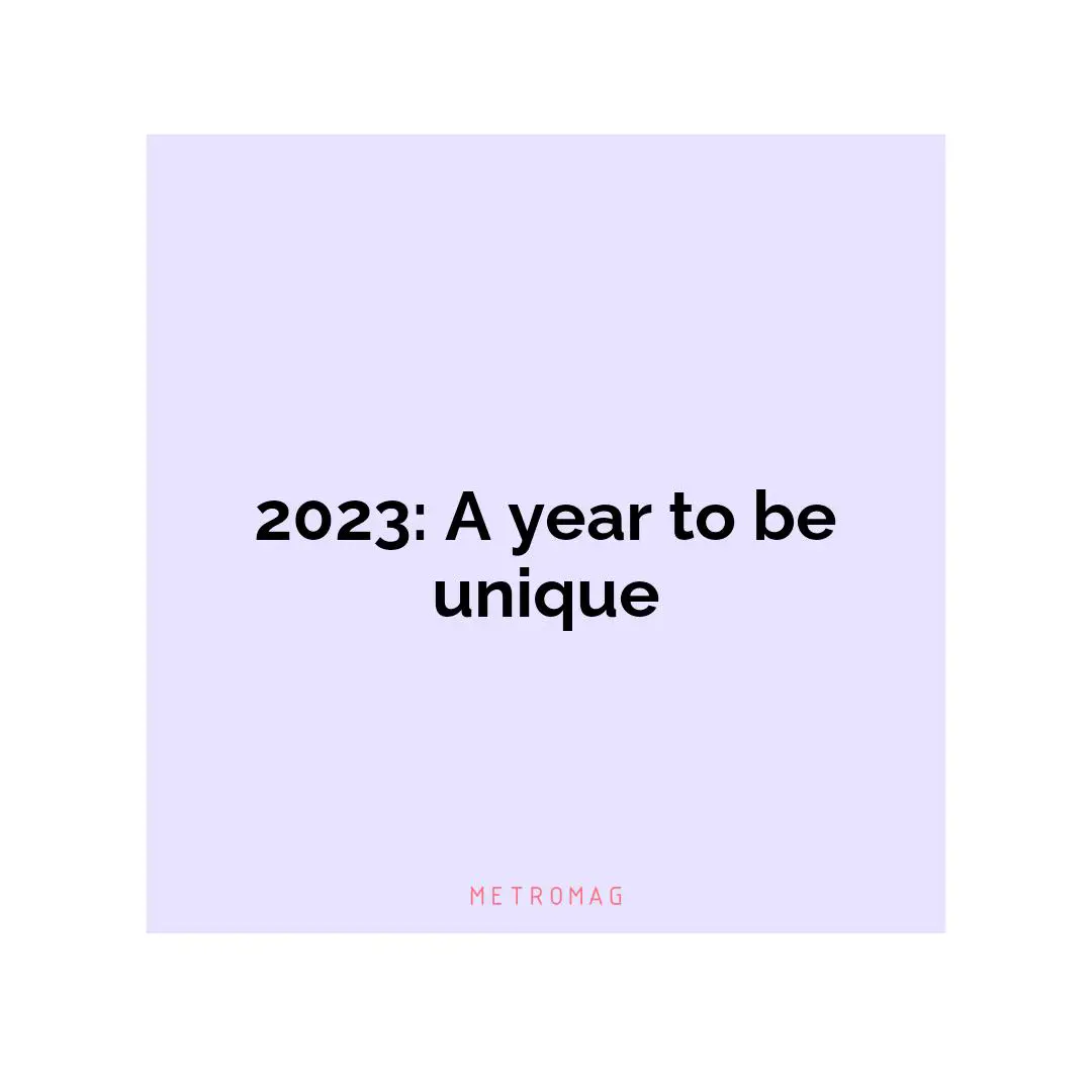 2023: A year to be unique