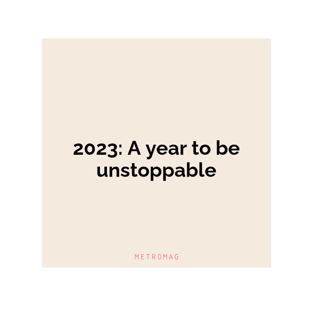 2023: A year to be unstoppable