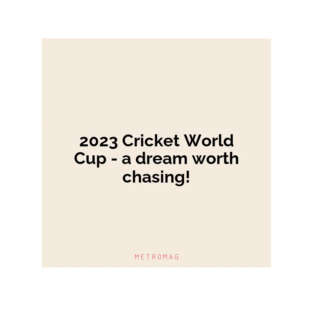 2023 Cricket World Cup - a dream worth chasing!