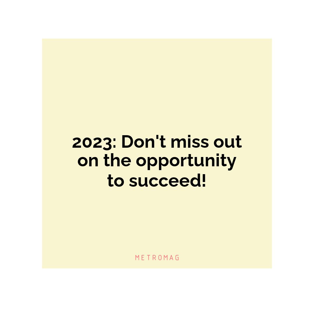 2023: Don't miss out on the opportunity to succeed!