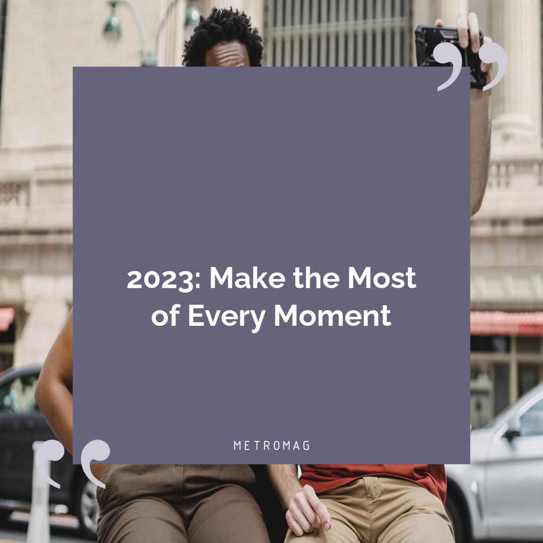 2023: Make the Most of Every Moment