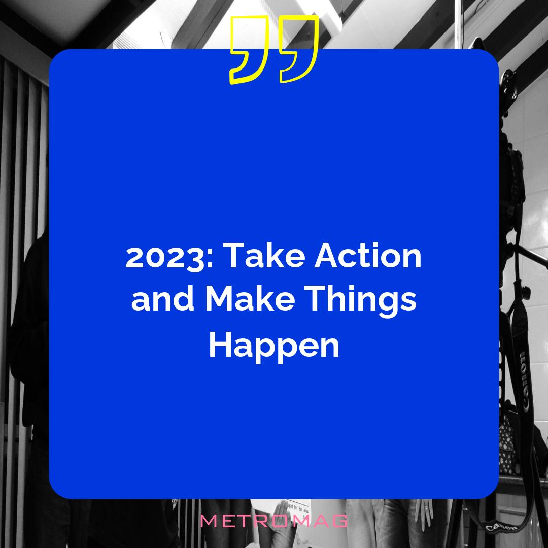 2023: Take Action and Make Things Happen