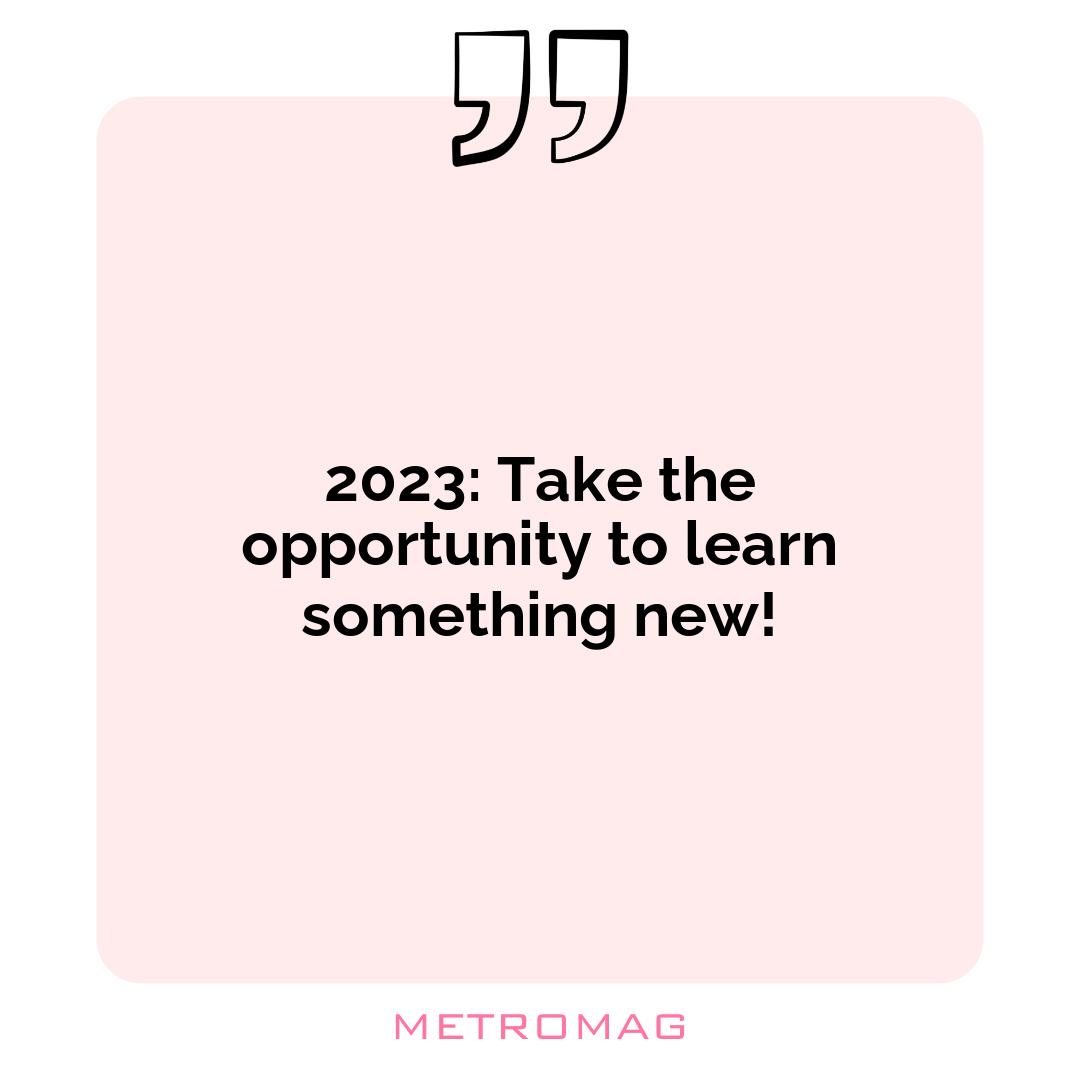 2023: Take the opportunity to learn something new!
