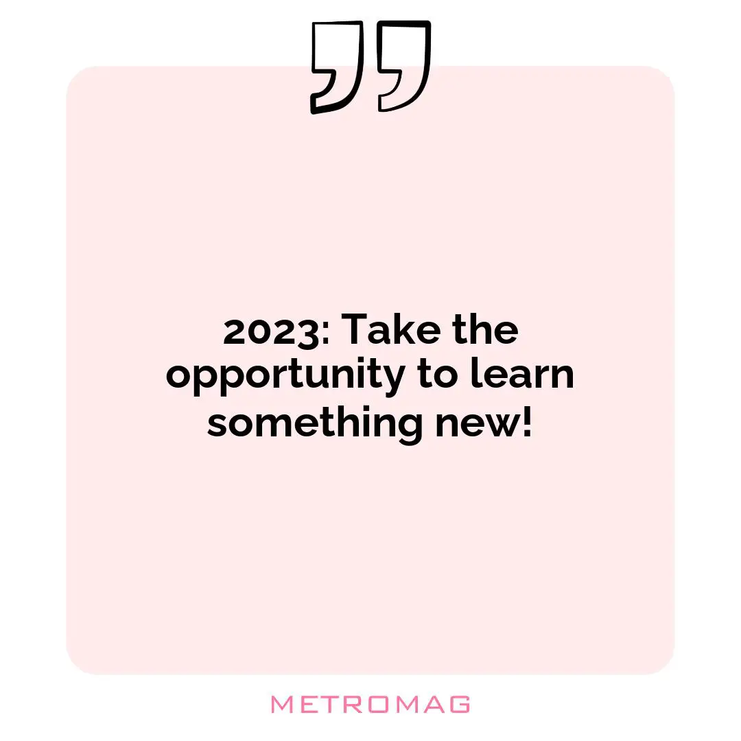 2023: Take the opportunity to learn something new!