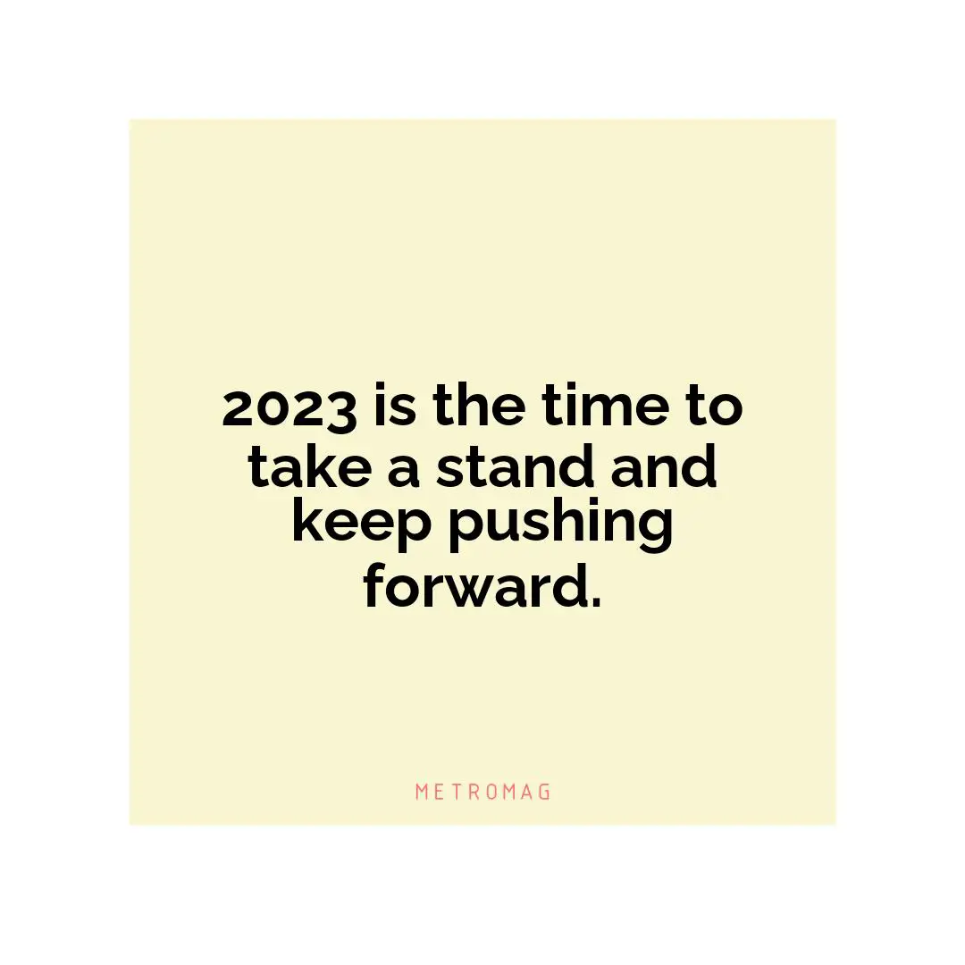 2023 is the time to take a stand and keep pushing forward.