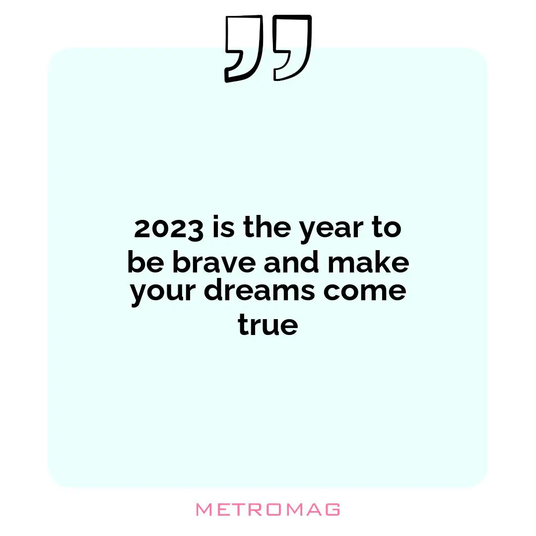 2023 is the year to be brave and make your dreams come true