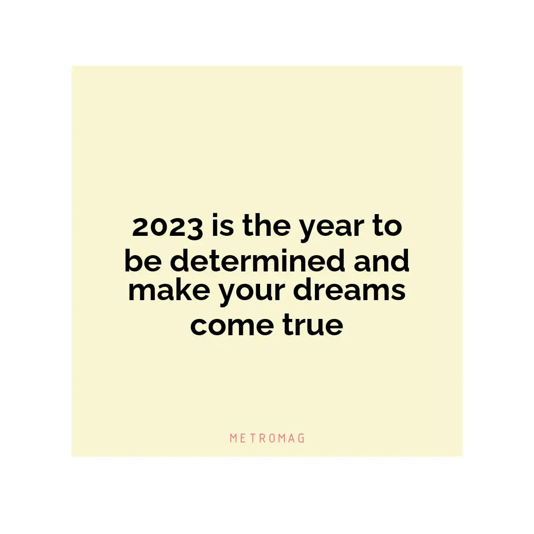 2023 is the year to be determined and make your dreams come true