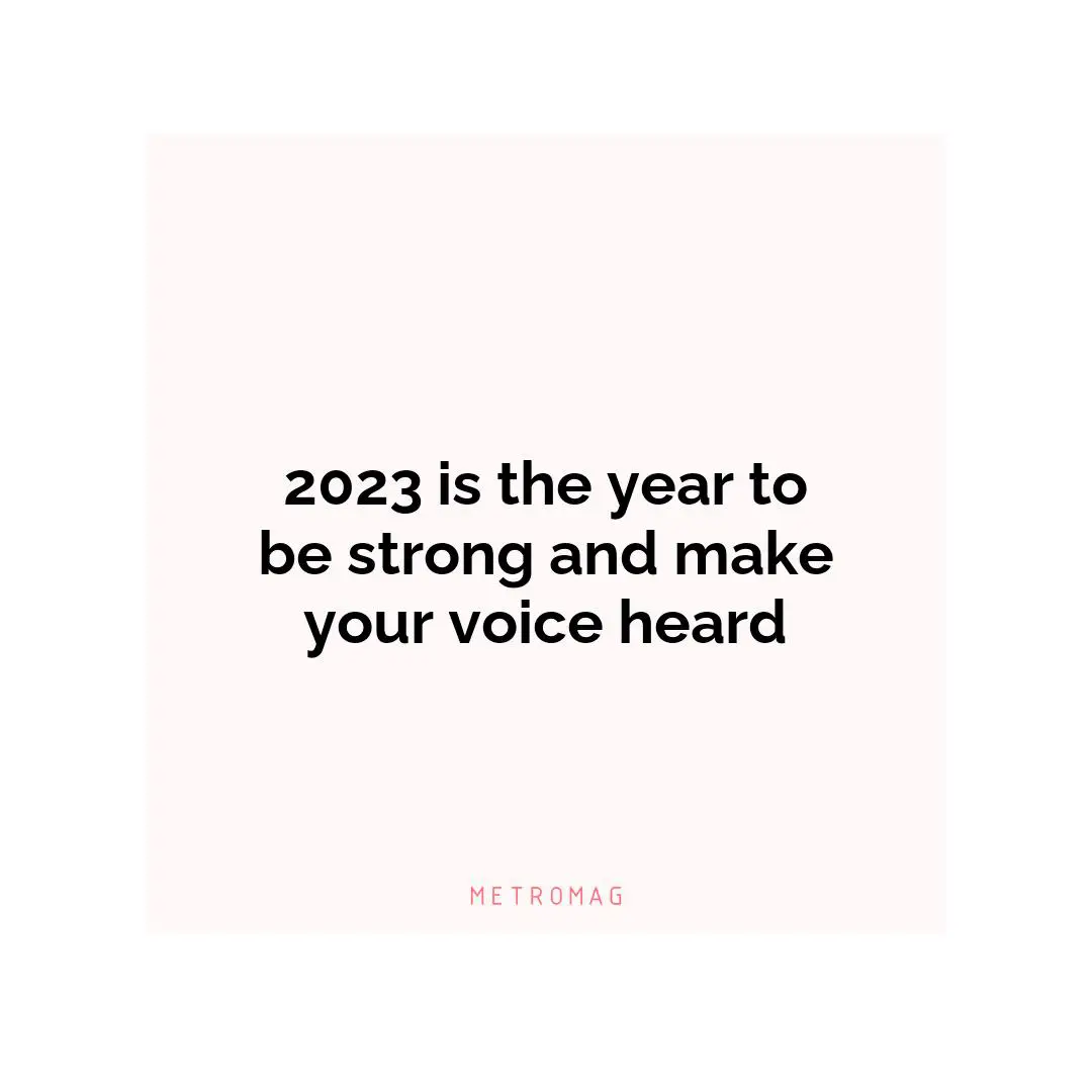 2023 is the year to be strong and make your voice heard