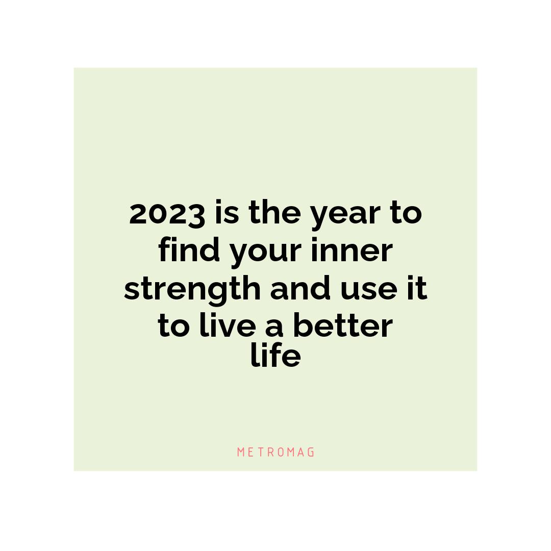 2023 is the year to find your inner strength and use it to live a better life