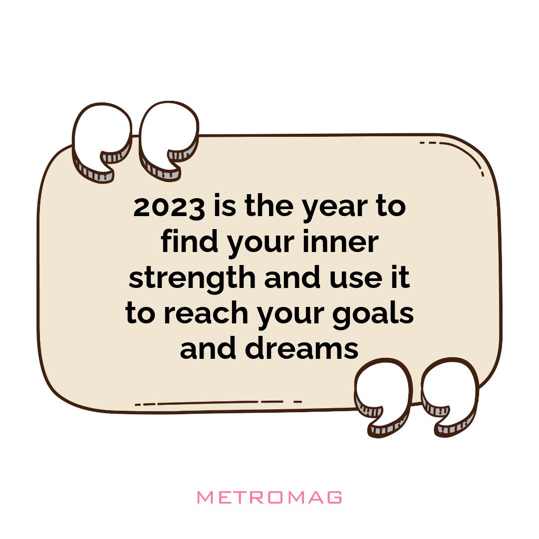 2023 is the year to find your inner strength and use it to reach your goals and dreams
