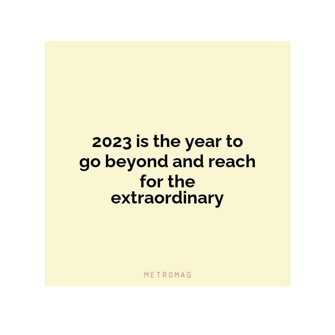 2023 is the year to go beyond and reach for the extraordinary