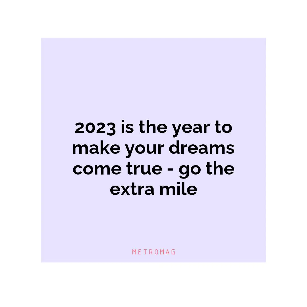 2023 is the year to make your dreams come true - go the extra mile