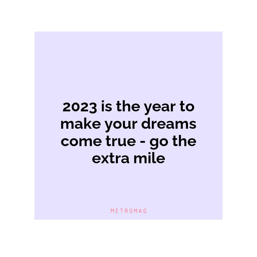 2023 is the year to make your dreams come true - go the extra mile