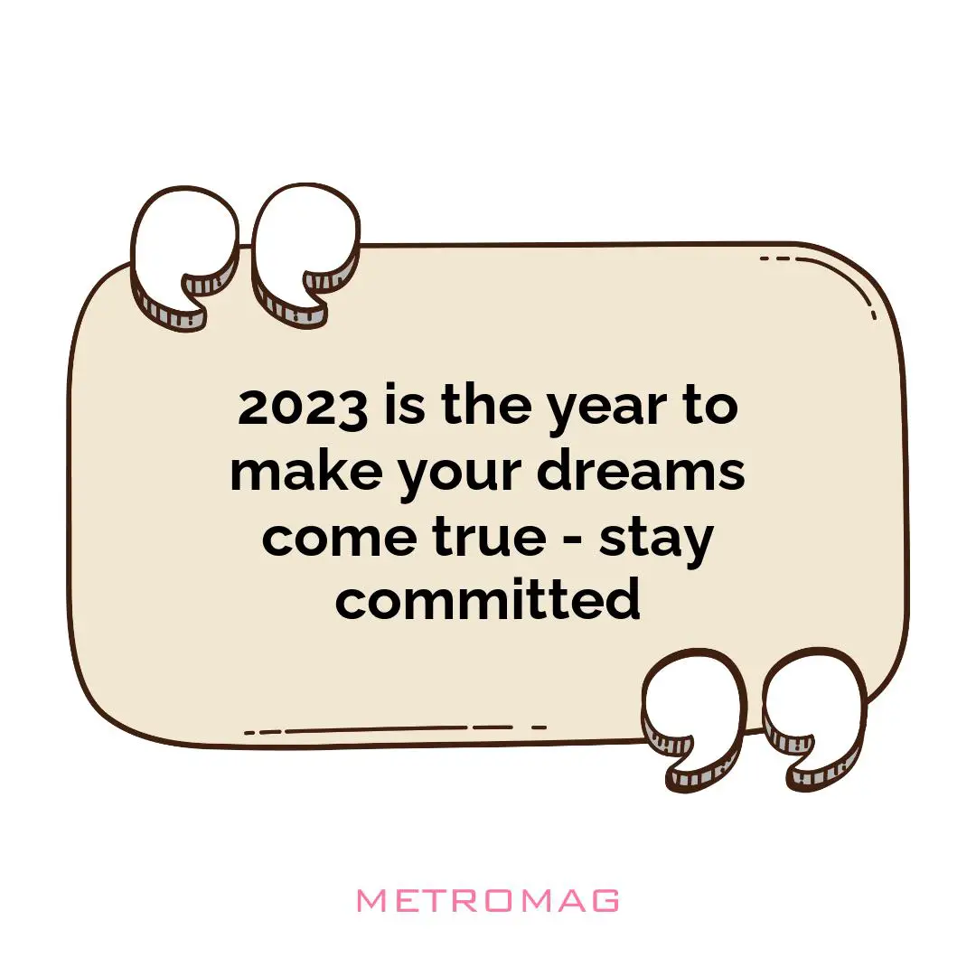 2023 is the year to make your dreams come true - stay committed