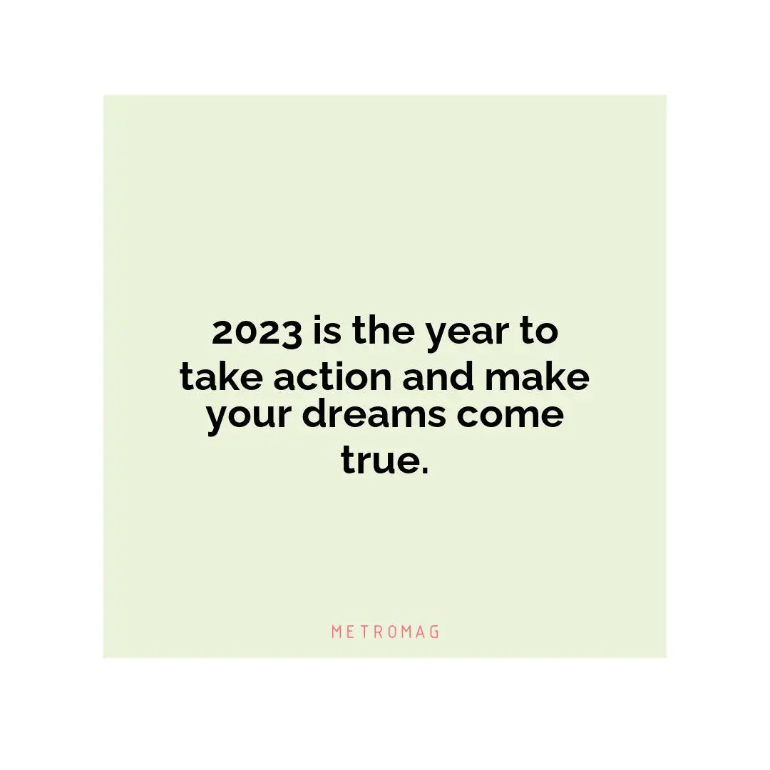 2023 is the year to take action and make your dreams come true.