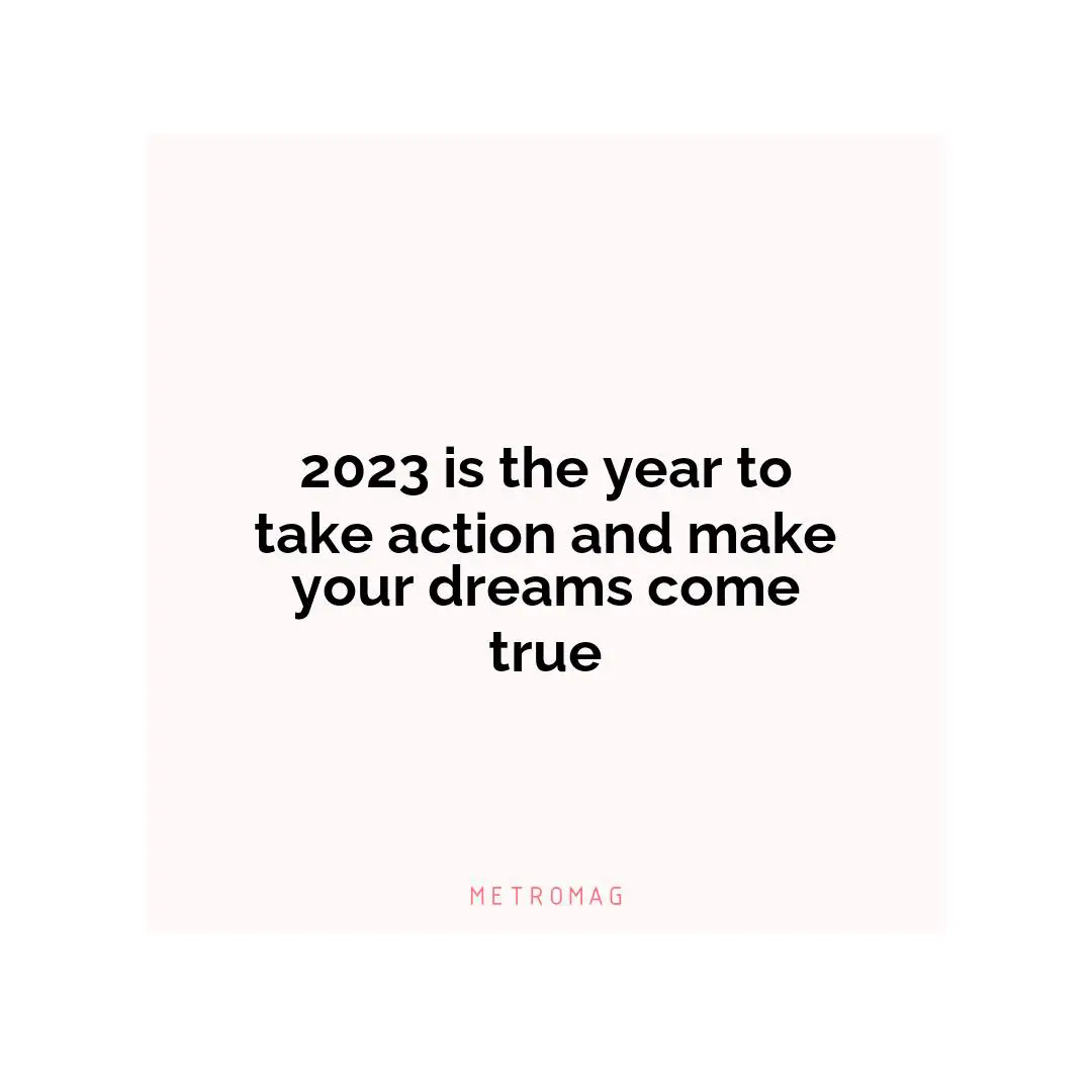 2023 is the year to take action and make your dreams come true