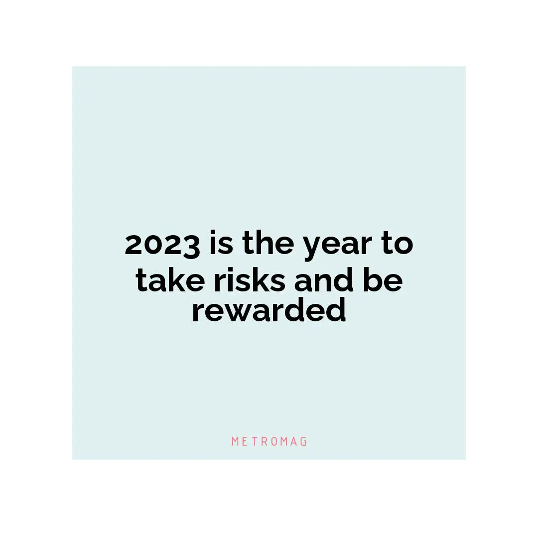 2023 is the year to take risks and be rewarded