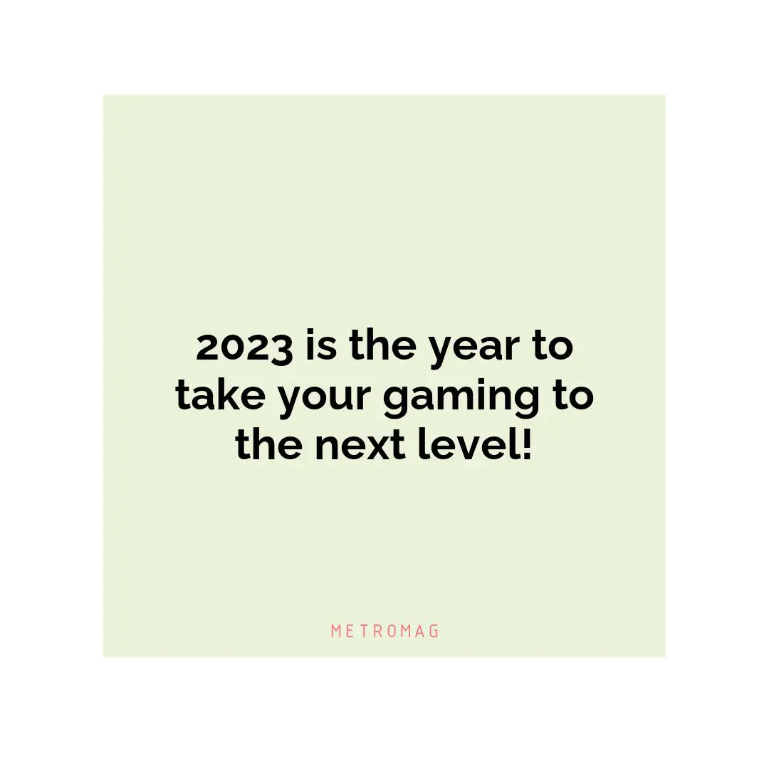 2023 is the year to take your gaming to the next level!