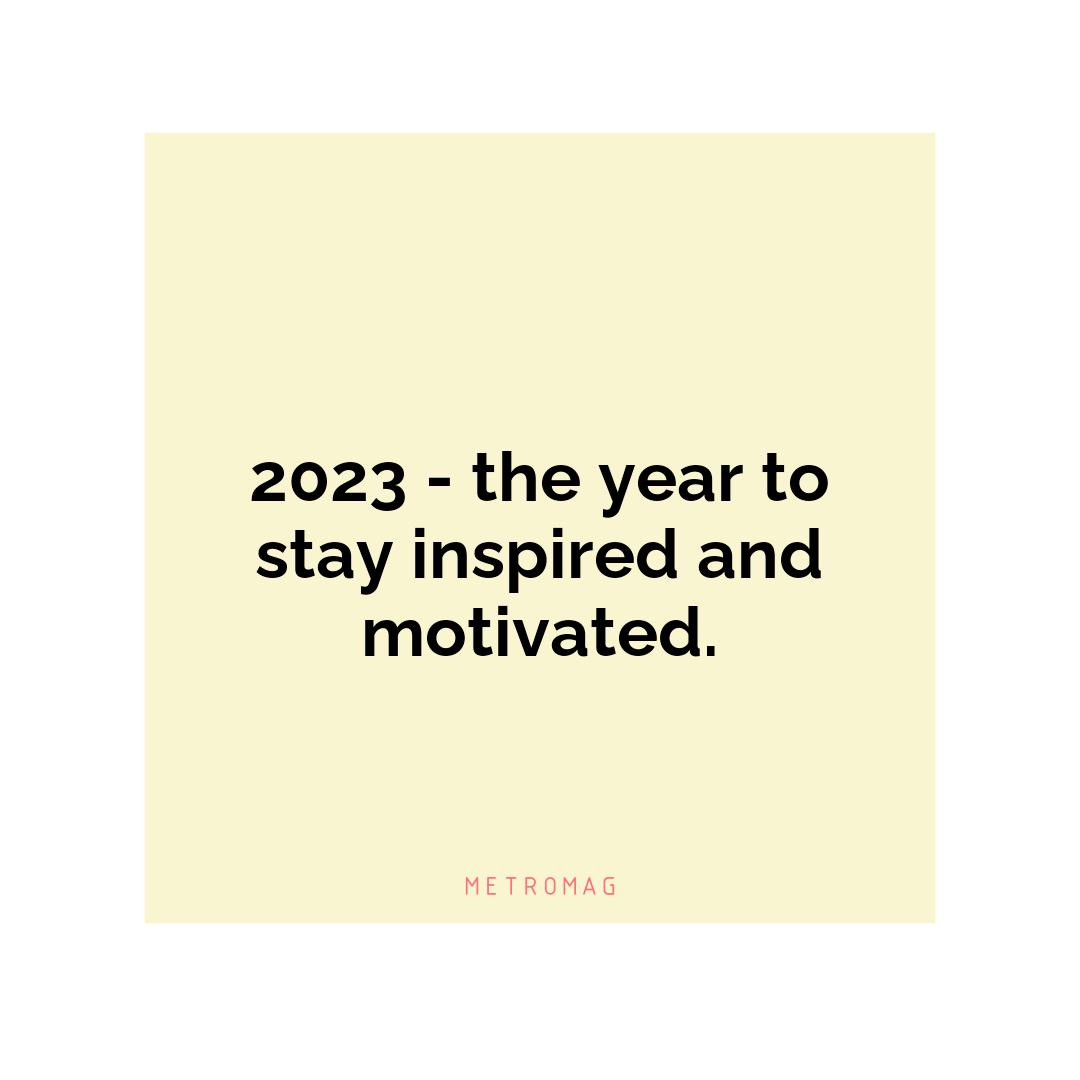 2023 - the year to stay inspired and motivated.