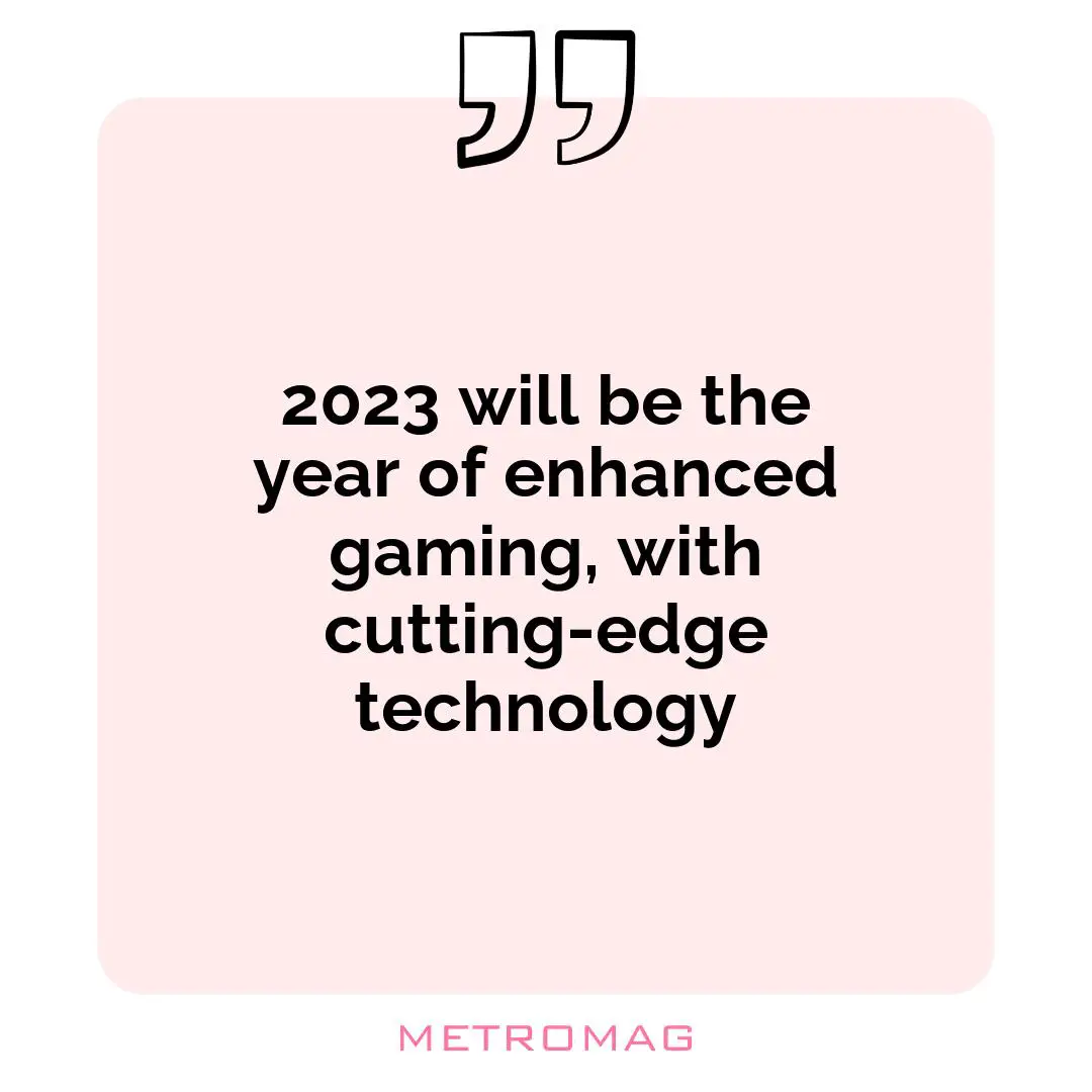 2023 will be the year of enhanced gaming, with cutting-edge technology