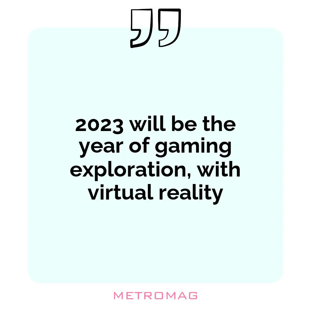 2023 will be the year of gaming exploration, with virtual reality